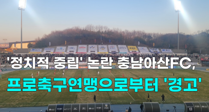 [영상] '정치적 중립' 논란 충남아산FC, 프로축구연맹으로부터 '경고'
